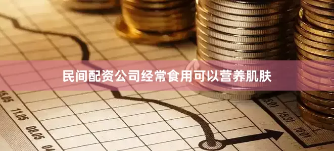 民间配资公司经常食用可以营养肌肤
